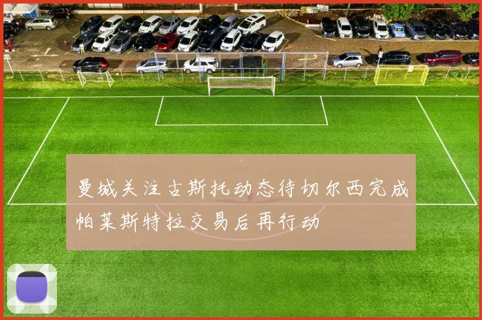 曼城关注古斯托动态待切尔西完成帕莱斯特拉交易后再行动
